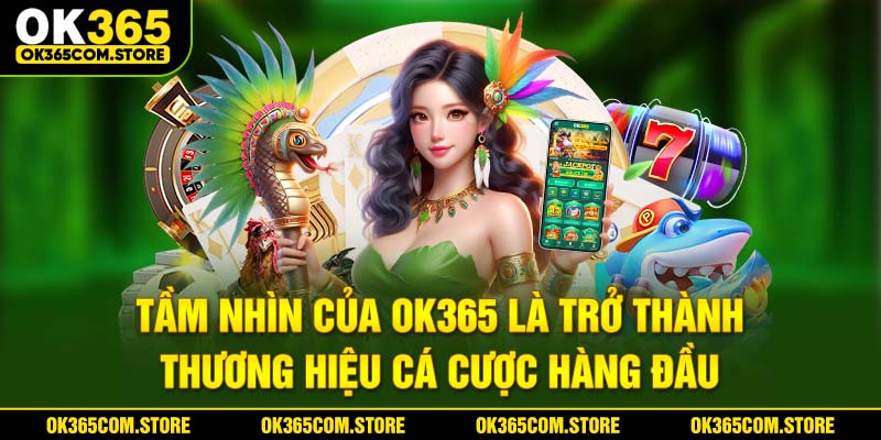 Tầm nhìn của OK365 là trở thành thương hiệu giải trí hàng đầu Tầm nhìn của OK365 là trở thành thương hiệu cá cược hàTầm nhìn của OK365 là trở thành thương hiệu giải trí hàng đầung đầu