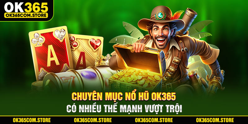 Chuyên mục nổ hũ OK365 có nhiều thế mạnh vượt trội Chuyên mục nổ hũ OK365 có nhiều thế mạnh vượt trội
